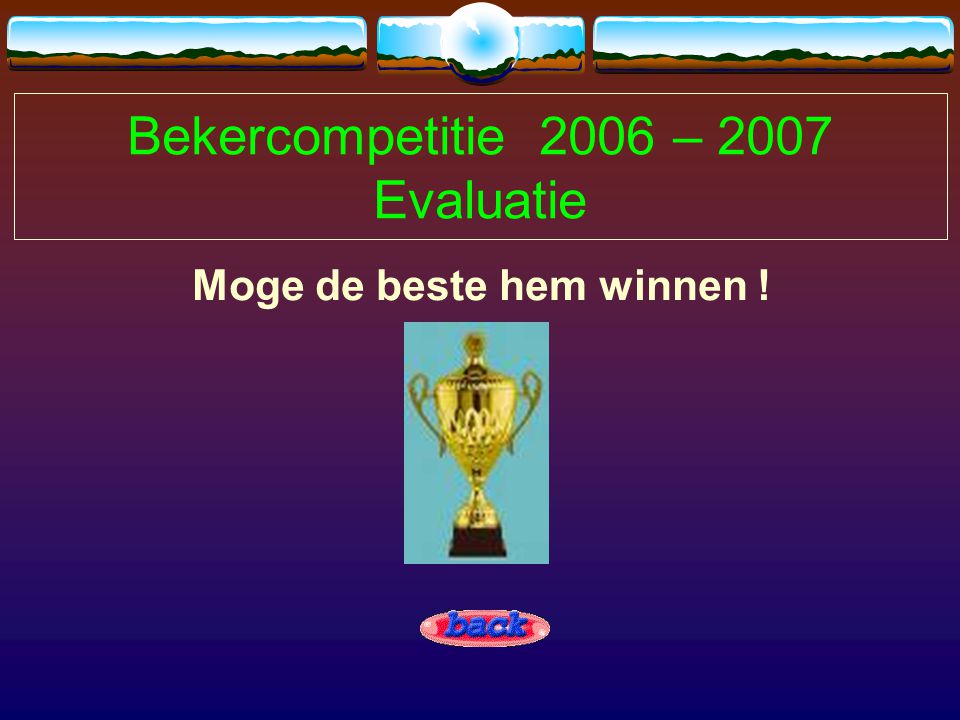 Bekercompetitie 2006 – 2007 Evaluatie Moge de beste hem winnen !