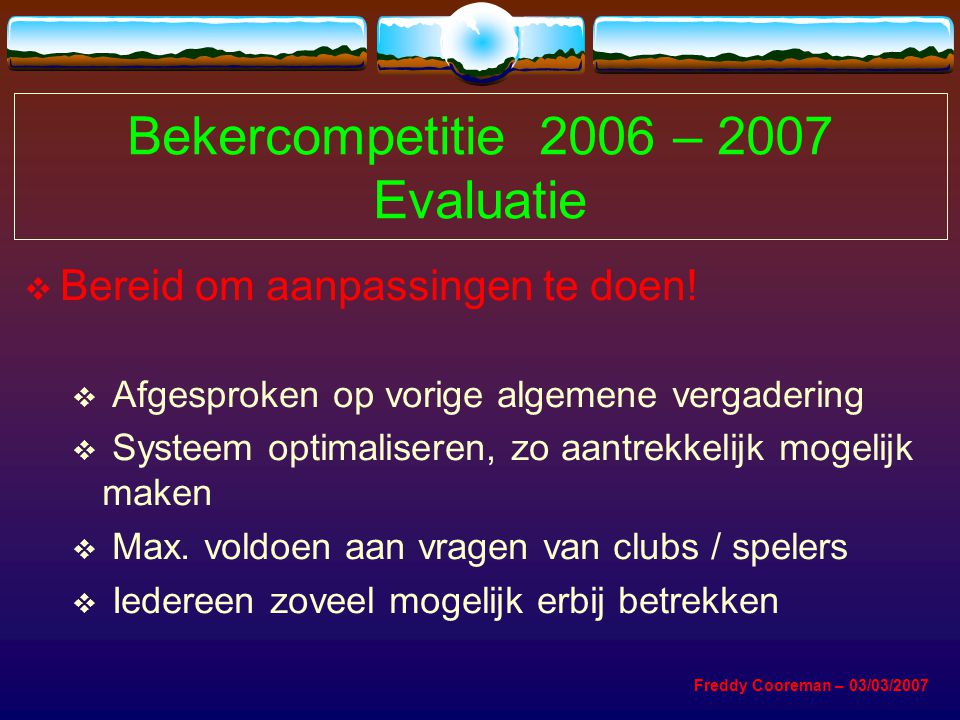 Bekercompetitie 2006 – 2007 Evaluatie  Bereid om aanpassingen te doen.