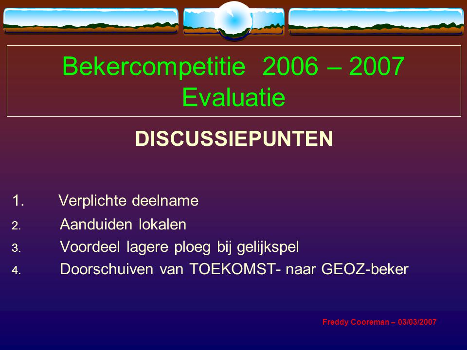 Bekercompetitie 2006 – 2007 Evaluatie DISCUSSIEPUNTEN 1.Verplichte deelname 2.