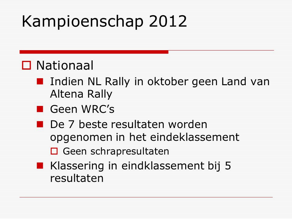 Kampioenschap 2012  Nationaal Indien NL Rally in oktober geen Land van Altena Rally Geen WRC’s De 7 beste resultaten worden opgenomen in het eindeklassement  Geen schrapresultaten Klassering in eindklassement bij 5 resultaten