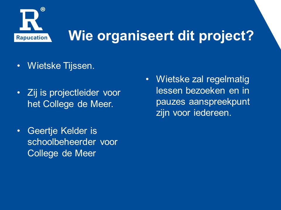 Wie organiseert dit project. Wietske Tijssen. Zij is projectleider voor het College de Meer.
