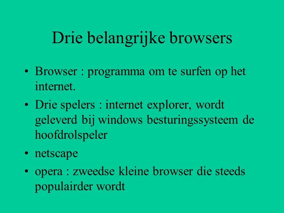 Drie belangrijke browsers Browser : programma om te surfen op het internet.