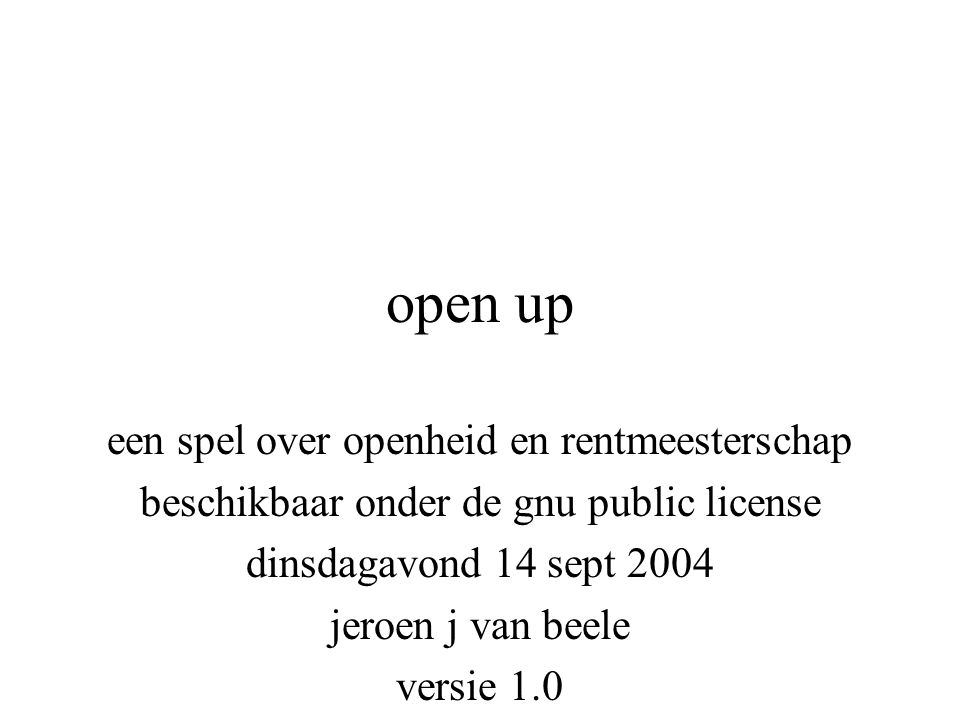open up een spel over openheid en rentmeesterschap beschikbaar onder de gnu public license dinsdagavond 14 sept 2004 jeroen j van beele versie 1.0