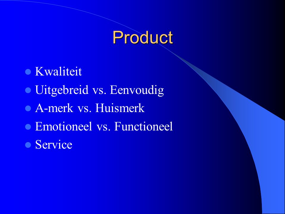 Product Kwaliteit Uitgebreid vs. Eenvoudig A-merk vs. Huismerk Emotioneel vs. Functioneel Service