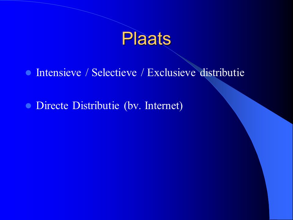 Plaats Intensieve / Selectieve / Exclusieve distributie Directe Distributie (bv. Internet)