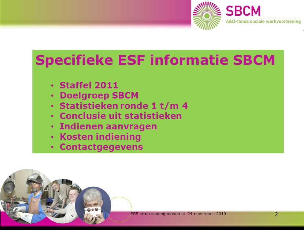 Verbinden, stimuleren & ontwikkelen 1 ESF informatiebijeenkomst 24 november 2010 Arie Visser Projectleider ESF