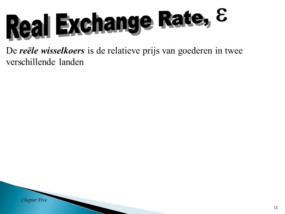 Chapter Five 18 De reële wisselkoers is de relatieve prijs van goederen in twee verschillende landen  