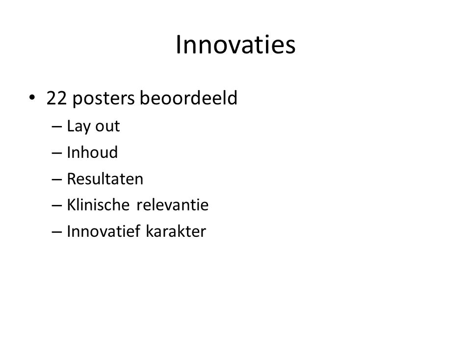 Innovaties 22 posters beoordeeld – Lay out – Inhoud – Resultaten – Klinische relevantie – Innovatief karakter
