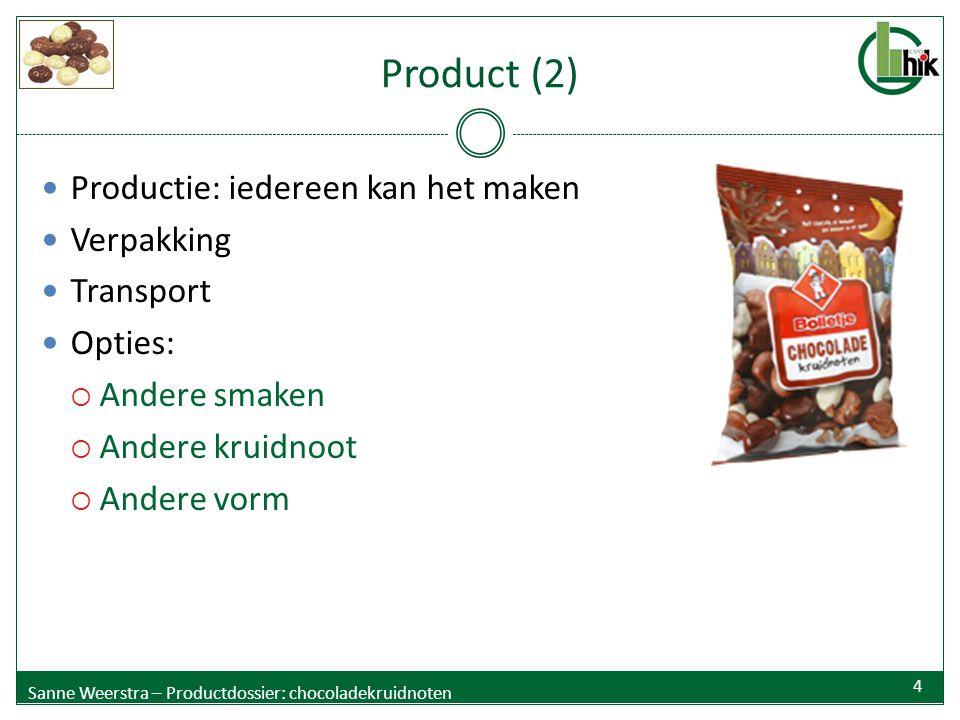 Product (2) Productie: iedereen kan het maken Verpakking Transport Opties:  Andere smaken  Andere kruidnoot  Andere vorm Sanne Weerstra – Productdossier: chocoladekruidnoten 4