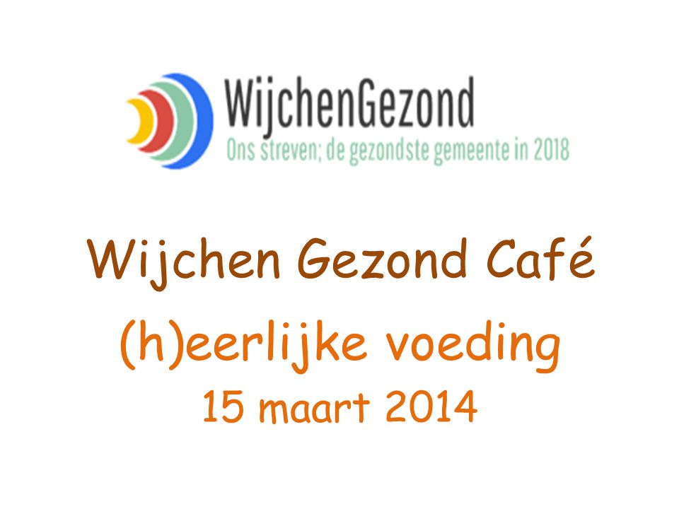 Wijchen Gezond Café (h)eerlijke voeding 15 maart 2014
