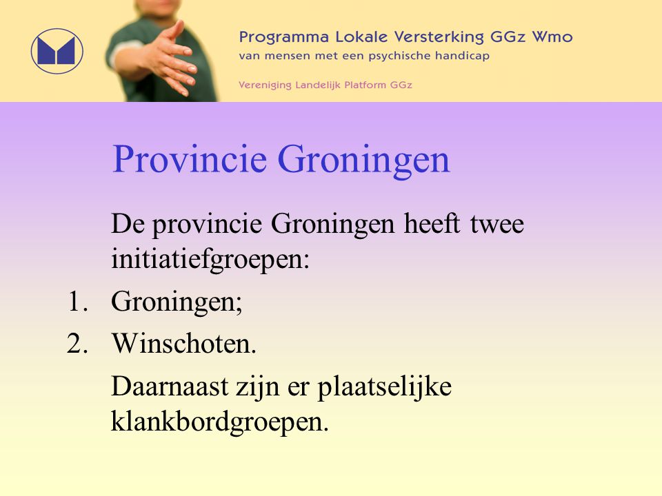 Provincie Groningen De provincie Groningen heeft twee initiatiefgroepen: 1.Groningen; 2.Winschoten.