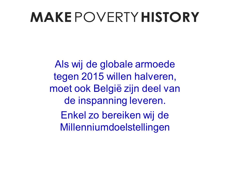 Als wij de globale armoede tegen 2015 willen halveren, moet ook België zijn deel van de inspanning leveren.