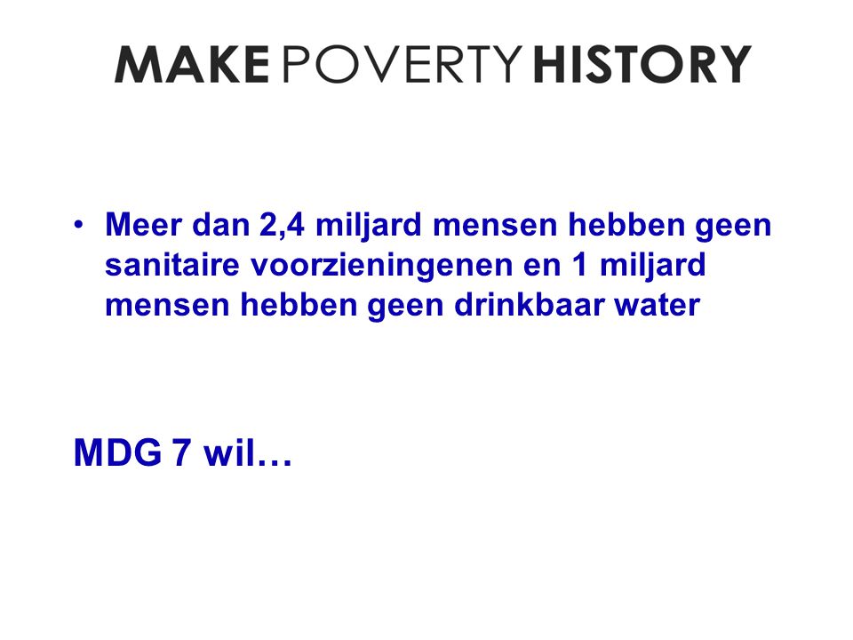 Meer dan 2,4 miljard mensen hebben geen sanitaire voorzieningenen en 1 miljard mensen hebben geen drinkbaar water MDG 7 wil…