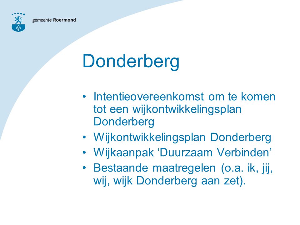 Donderberg Intentieovereenkomst om te komen tot een wijkontwikkelingsplan Donderberg Wijkontwikkelingsplan Donderberg Wijkaanpak ‘Duurzaam Verbinden’ Bestaande maatregelen (o.a.