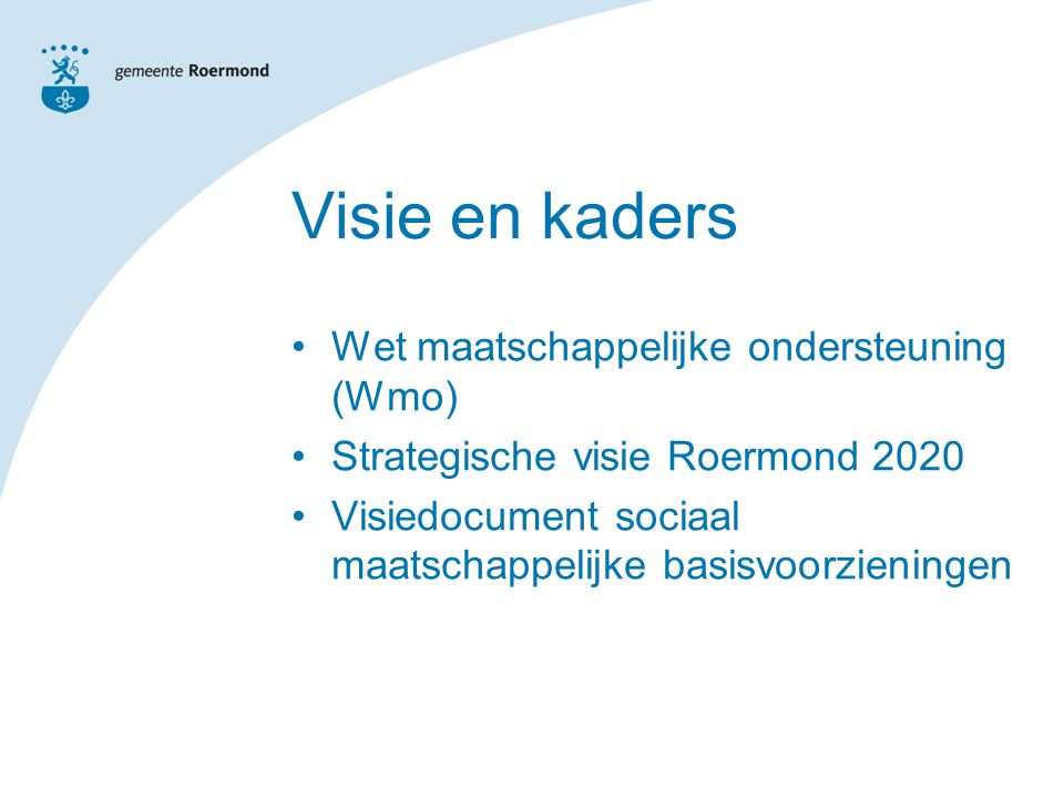 Visie en kaders Wet maatschappelijke ondersteuning (Wmo) Strategische visie Roermond 2020 Visiedocument sociaal maatschappelijke basisvoorzieningen