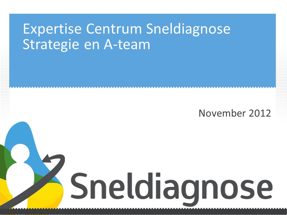 Expertise Centrum Sneldiagnose Strategie en A-team November 2012