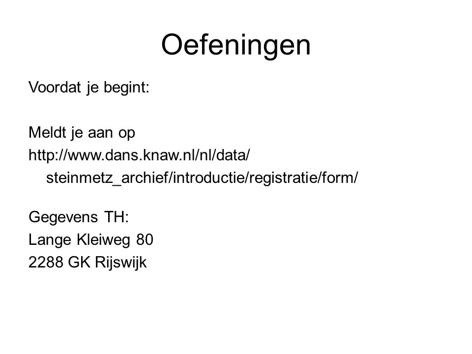 Oefeningen Voordat je begint: Meldt je aan op   steinmetz_archief/introductie/registratie/form/ Gegevens TH: Lange Kleiweg GK Rijswijk