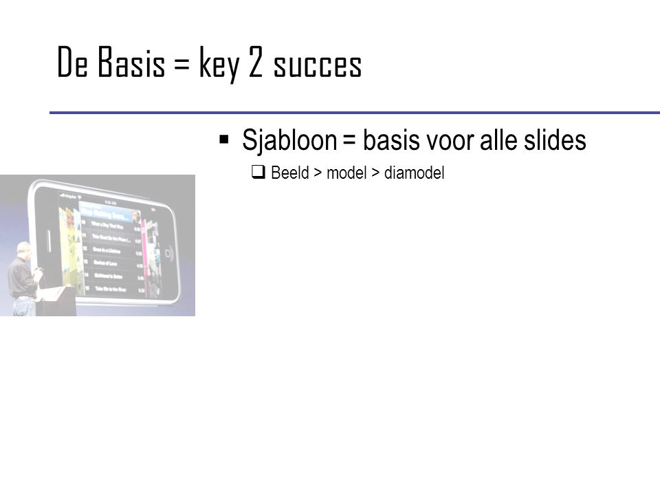 De Basis = key 2 succes  Sjabloon = basis voor alle slides  Beeld > model > diamodel