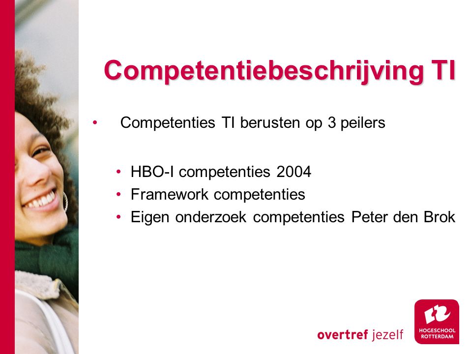 Competentiebeschrijving TI Competenties TI berusten op 3 peilers HBO-I competenties 2004 Framework competenties Eigen onderzoek competenties Peter den Brok