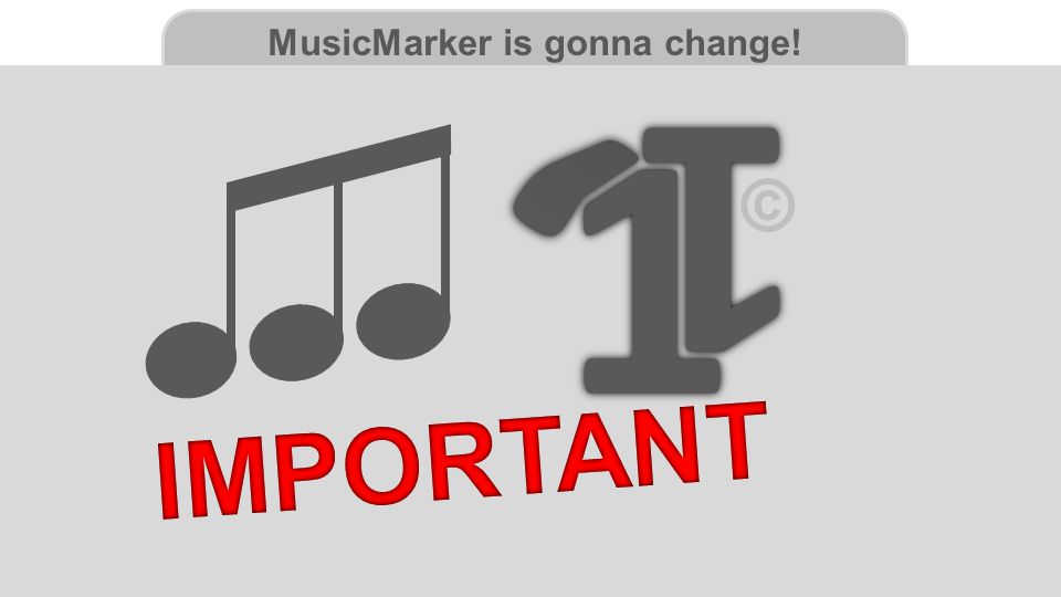 MusicMarker is gonna change! 1 1