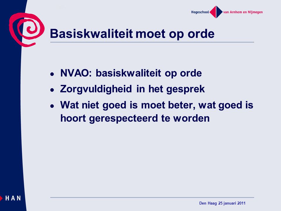 Basiskwaliteit moet op orde NVAO: basiskwaliteit op orde Zorgvuldigheid in het gesprek Wat niet goed is moet beter, wat goed is hoort gerespecteerd te worden Den Haag 25 januari 2011
