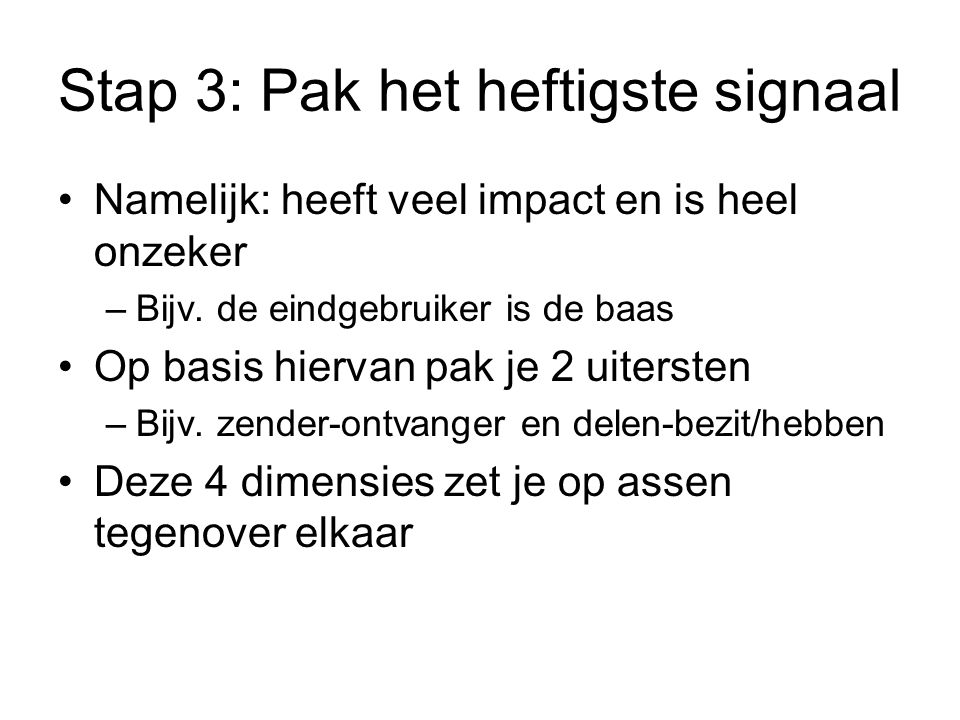 Stap 3: Pak het heftigste signaal Namelijk: heeft veel impact en is heel onzeker –Bijv.
