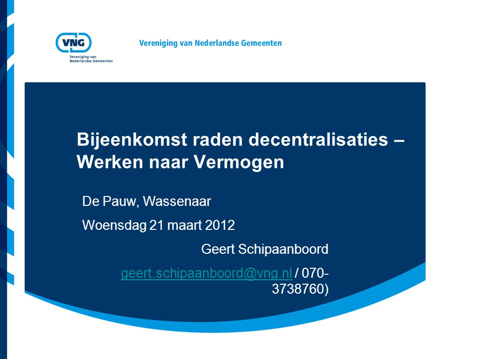 Bijeenkomst raden decentralisaties – Werken naar Vermogen De Pauw, Wassenaar Woensdag 21 maart 2012 Geert Schipaanboord / )