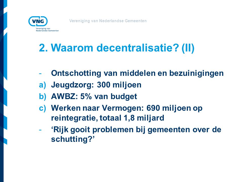 Vereniging van Nederlandse Gemeenten 2. Waarom decentralisatie.