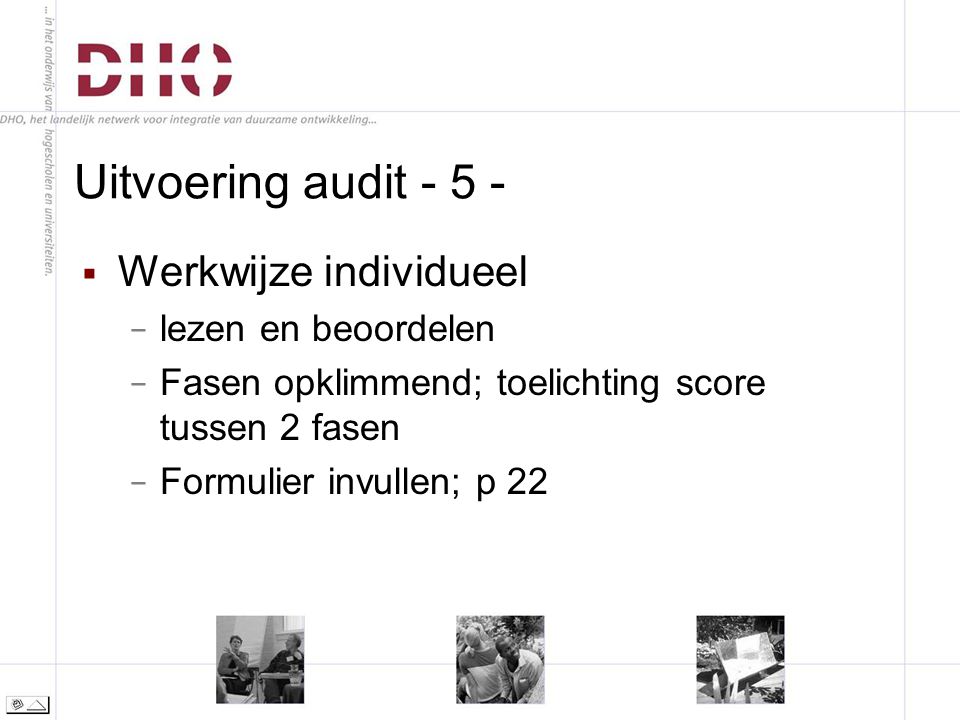 Uitvoering audit  Werkwijze individueel − lezen en beoordelen − Fasen opklimmend; toelichting score tussen 2 fasen − Formulier invullen; p 22