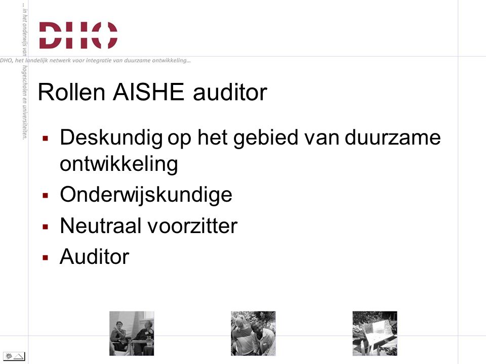 Rollen AISHE auditor  Deskundig op het gebied van duurzame ontwikkeling  Onderwijskundige  Neutraal voorzitter  Auditor