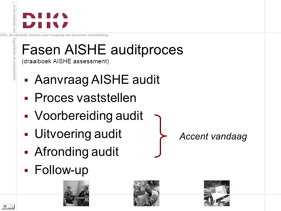Fasen AISHE auditproces (draaiboek AISHE assessment)  Aanvraag AISHE audit  Proces vaststellen  Voorbereiding audit  Uitvoering audit  Afronding audit  Follow-up Accent vandaag