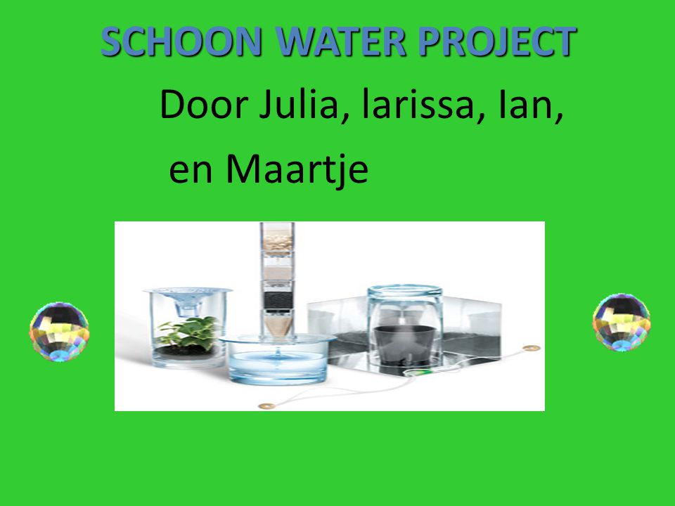 SCHOON WATER PROJECT Door Julia, larissa, Ian, en Maartje