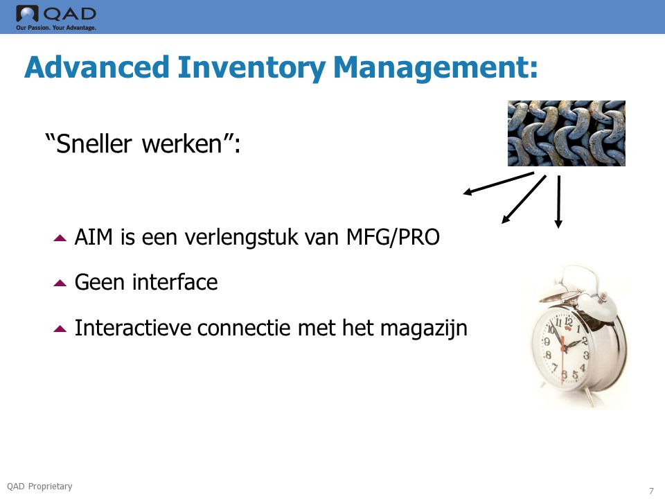 QAD Proprietary 7 Advanced Inventory Management: Sneller werken :  AIM is een verlengstuk van MFG/PRO  Geen interface  Interactieve connectie met het magazijn
