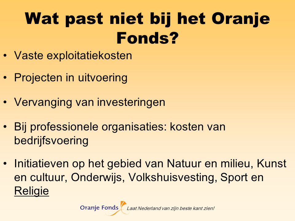 Laat Nederland van zijn beste kant zien. Wat past niet bij het Oranje Fonds.