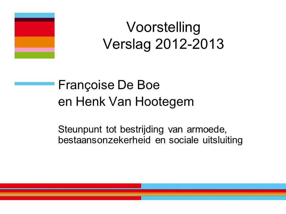 Voorstelling Verslag Françoise De Boe en Henk Van Hootegem Steunpunt tot bestrijding van armoede, bestaansonzekerheid en sociale uitsluiting