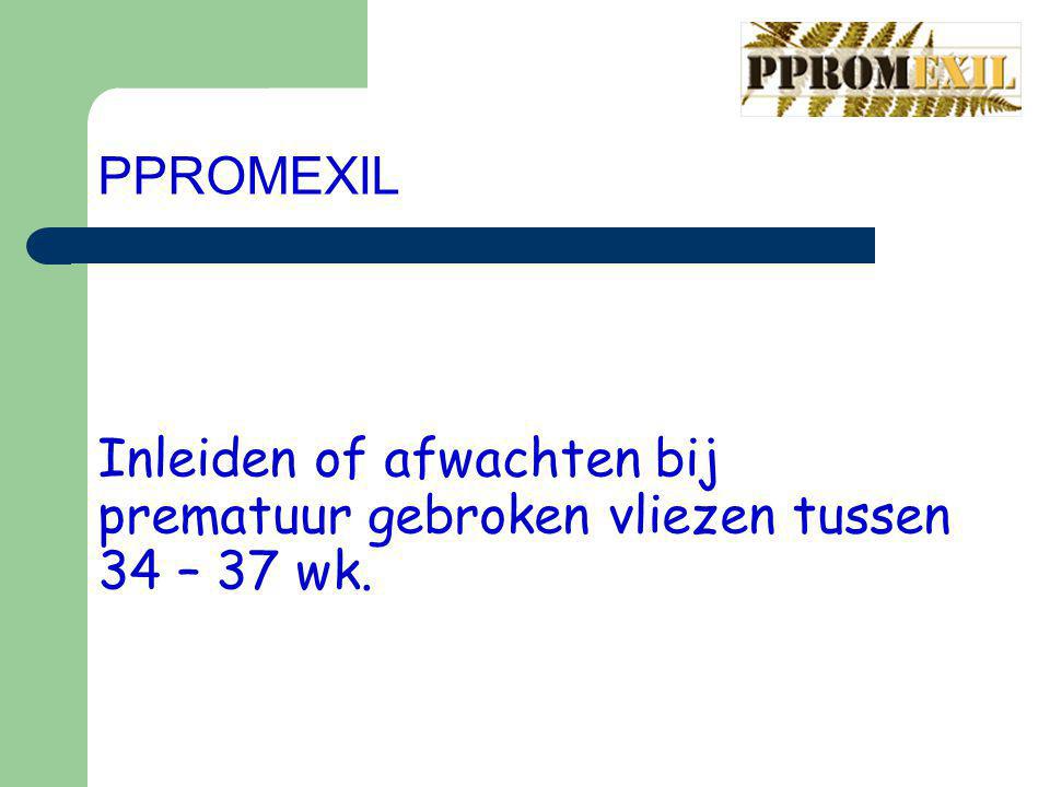 PPROMEXIL Inleiden of afwachten bij prematuur gebroken vliezen tussen 34 – 37 wk.