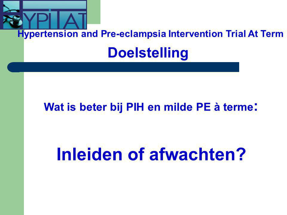 Doelstelling Wat is beter bij PIH en milde PE à terme : Inleiden of afwachten.