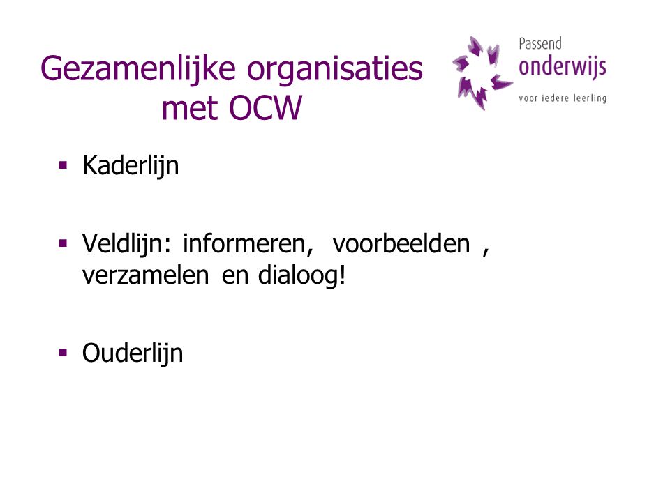Gezamenlijke organisaties met OCW  Kaderlijn  Veldlijn: informeren, voorbeelden, verzamelen en dialoog.