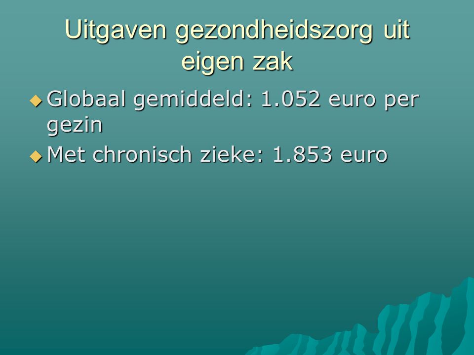 Uitgaven gezondheidszorg uit eigen zak  Globaal gemiddeld: euro per gezin  Met chronisch zieke: euro