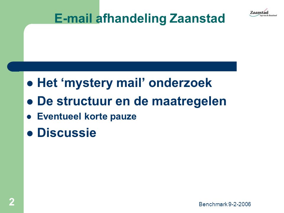 Benchmark afhandeling Zaanstad Het ‘mystery mail’ onderzoek De structuur en de maatregelen Eventueel korte pauze Discussie
