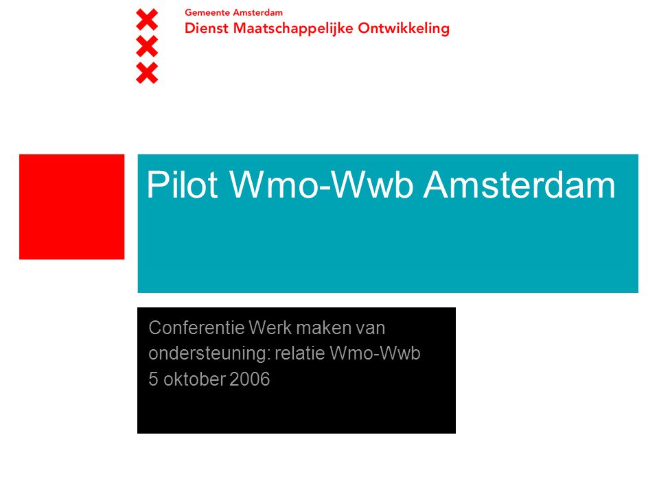 Pilot Wmo-Wwb Amsterdam Conferentie Werk maken van ondersteuning: relatie Wmo-Wwb 5 oktober 2006
