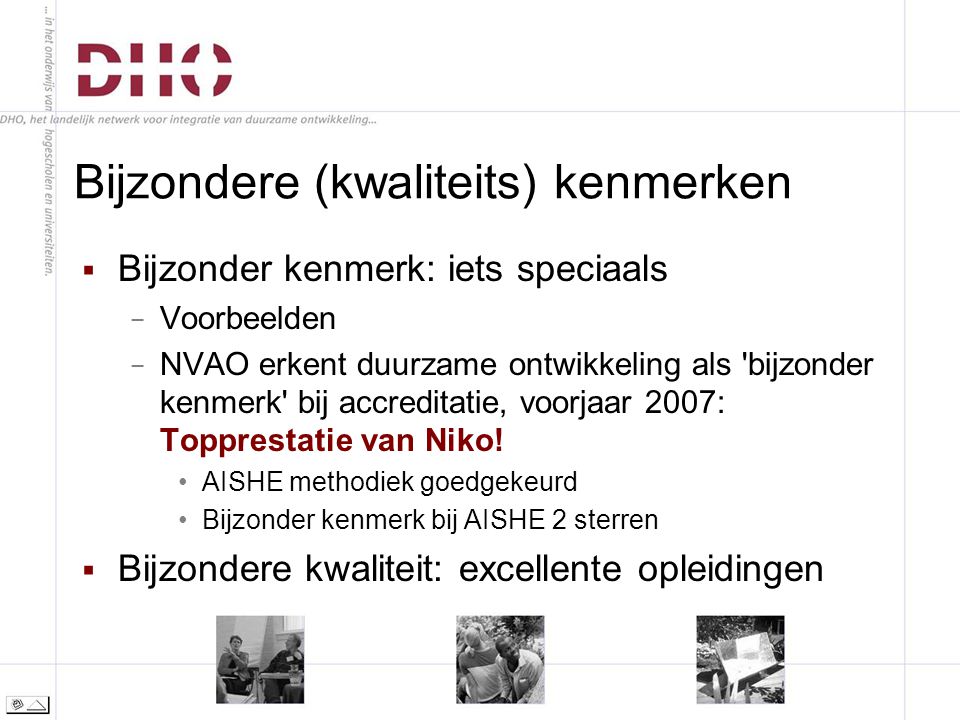 Bijzondere (kwaliteits) kenmerken  Bijzonder kenmerk: iets speciaals − Voorbeelden − NVAO erkent duurzame ontwikkeling als bijzonder kenmerk bij accreditatie, voorjaar 2007: Topprestatie van Niko.
