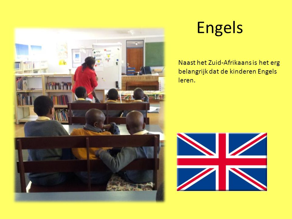 Engels Naast het Zuid-Afrikaans is het erg belangrijk dat de kinderen Engels leren.