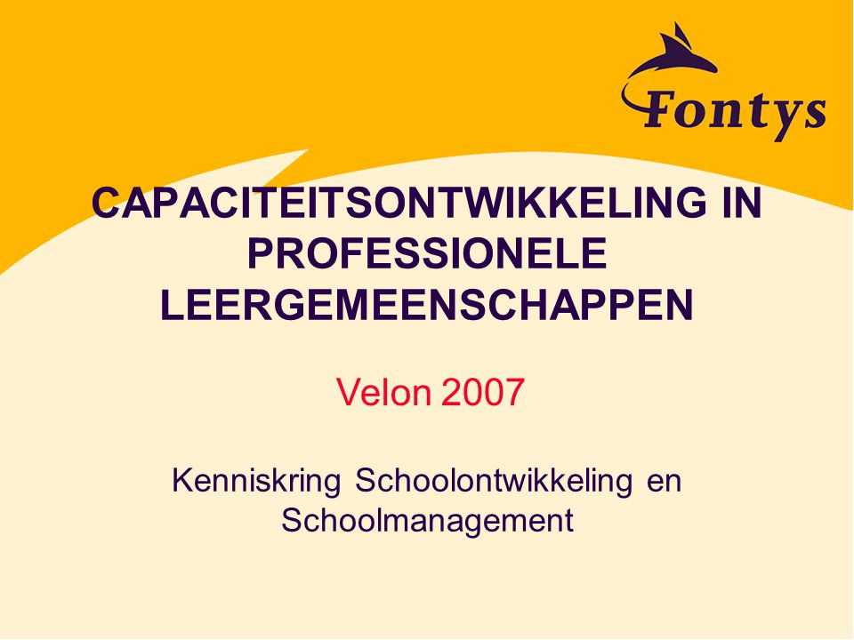CAPACITEITSONTWIKKELING IN PROFESSIONELE LEERGEMEENSCHAPPEN Kenniskring Schoolontwikkeling en Schoolmanagement Velon 2007