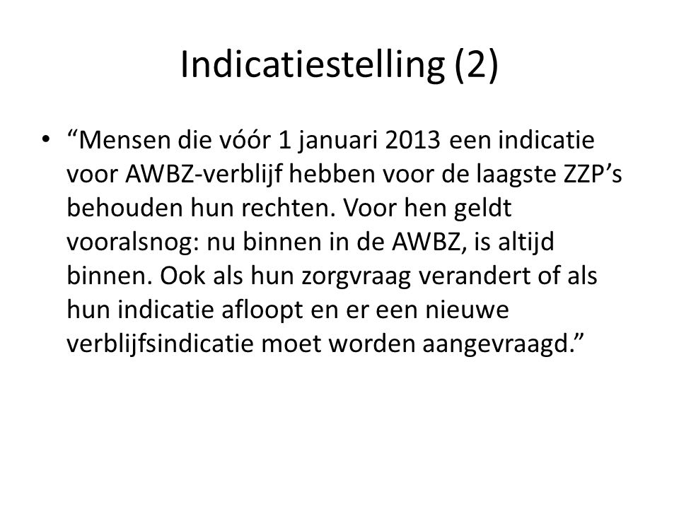 Indicatiestelling (2) Mensen die vóór 1 januari 2013 een indicatie voor AWBZ-verblijf hebben voor de laagste ZZP’s behouden hun rechten.