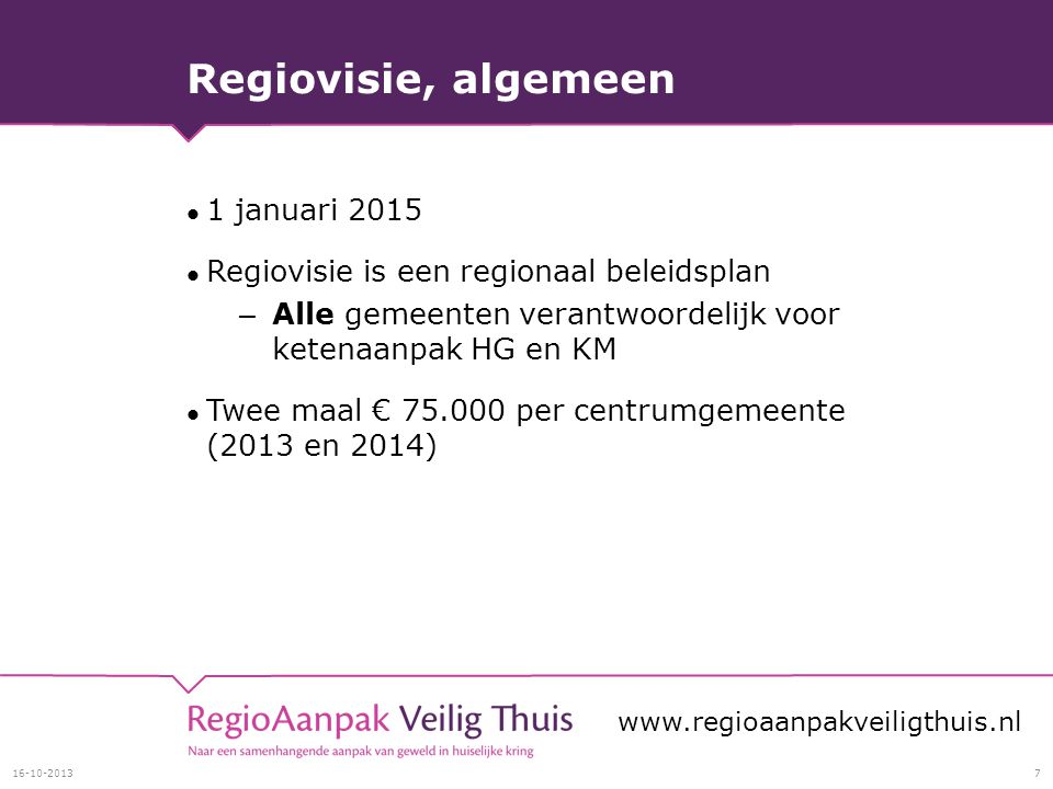 Regiovisie, algemeen 1 januari 2015 Regiovisie is een regionaal beleidsplan – Alle gemeenten verantwoordelijk voor ketenaanpak HG en KM Twee maal € per centrumgemeente (2013 en 2014)