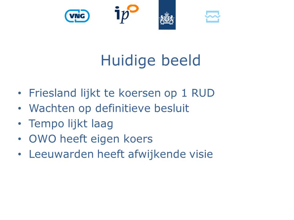 Huidige beeld Friesland lijkt te koersen op 1 RUD Wachten op definitieve besluit Tempo lijkt laag OWO heeft eigen koers Leeuwarden heeft afwijkende visie