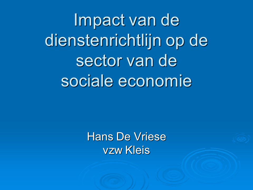 Impact van de dienstenrichtlijn op de sector van de sociale economie Hans De Vriese vzw Kleis