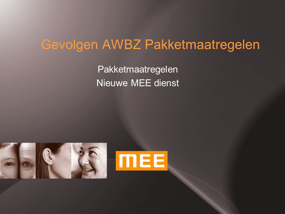 Gevolgen AWBZ Pakketmaatregelen Pakketmaatregelen Nieuwe MEE dienst