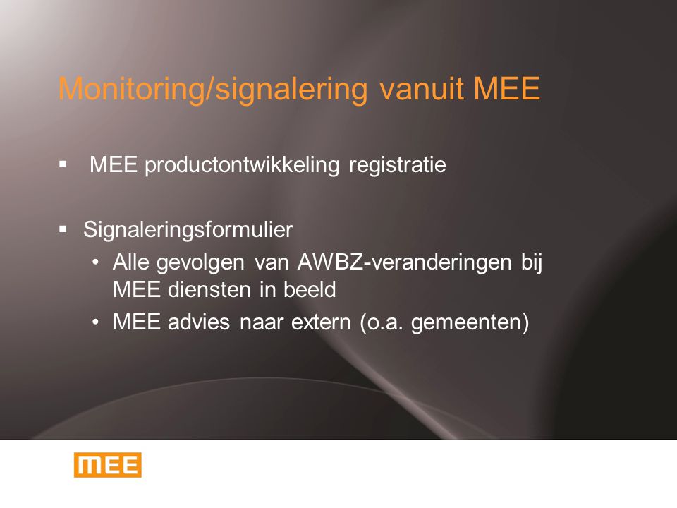 Monitoring/signalering vanuit MEE  MEE productontwikkeling registratie  Signaleringsformulier Alle gevolgen van AWBZ-veranderingen bij MEE diensten in beeld MEE advies naar extern (o.a.